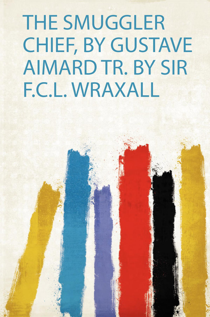 The Smuggler Chief, by Gustave Aimard Tr. by Sir F.C.L. Wraxall