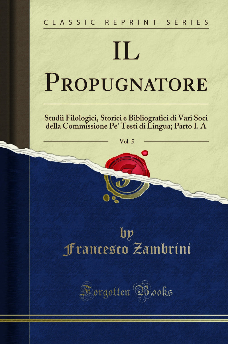 IL Propugnatore, Vol. 5: Studii Filologici, Storici e Bibliografici di Vari Soci della Commissione Pe' Testi di Lingua; Parto I. A (Classic Reprint)