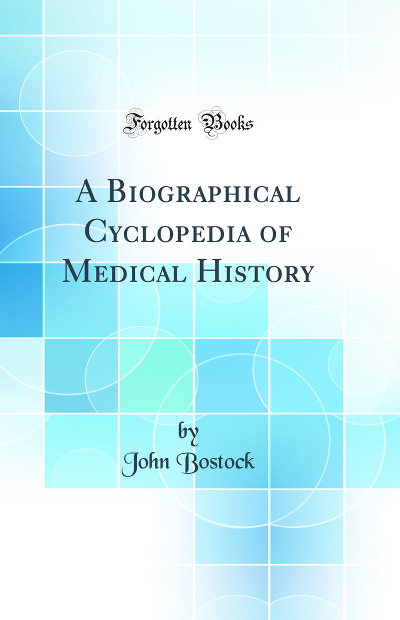 A Biographical Cyclopedia of Medical History (Classic Reprint)