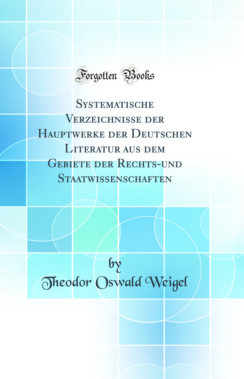 Systematische Verzeichnisse der Hauptwerke der Deutschen Literatur aus dem Gebiete der Rechts-und Staatwissenschaften (Classic Reprint)