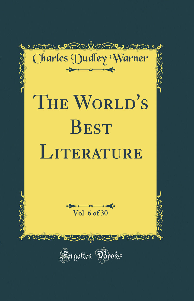 The World's Best Literature, Vol. 6 of 30 (Classic Reprint)