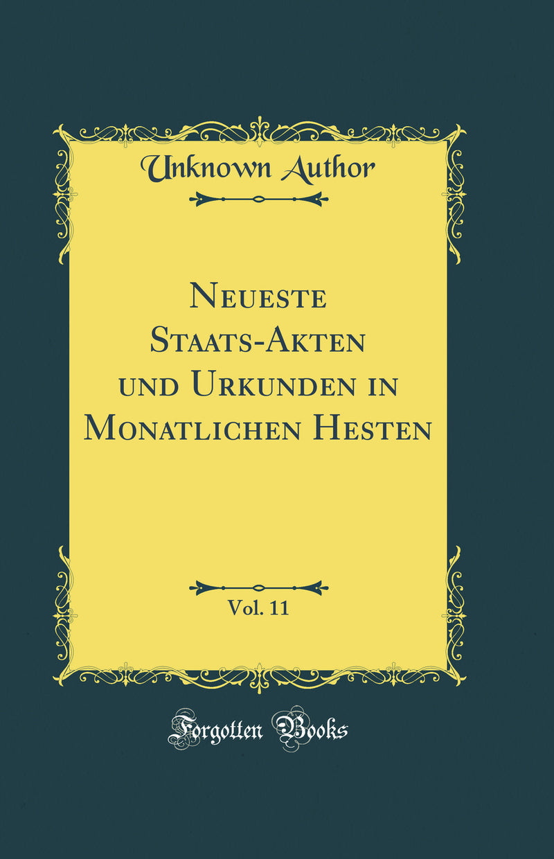 Neueste Staats-Akten und Urkunden in Monatlichen Hesten, Vol. 11 (Classic Reprint)