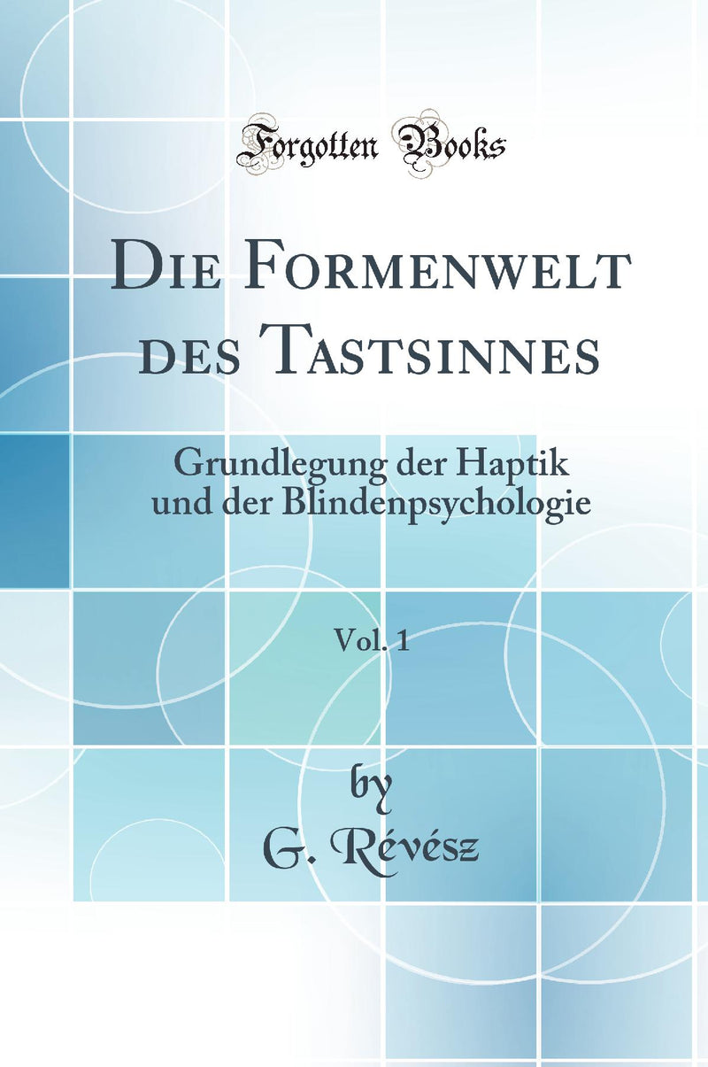 Die Formenwelt des Tastsinnes, Vol. 1: Grundlegung der Haptik und der Blindenpsychologie (Classic Reprint)