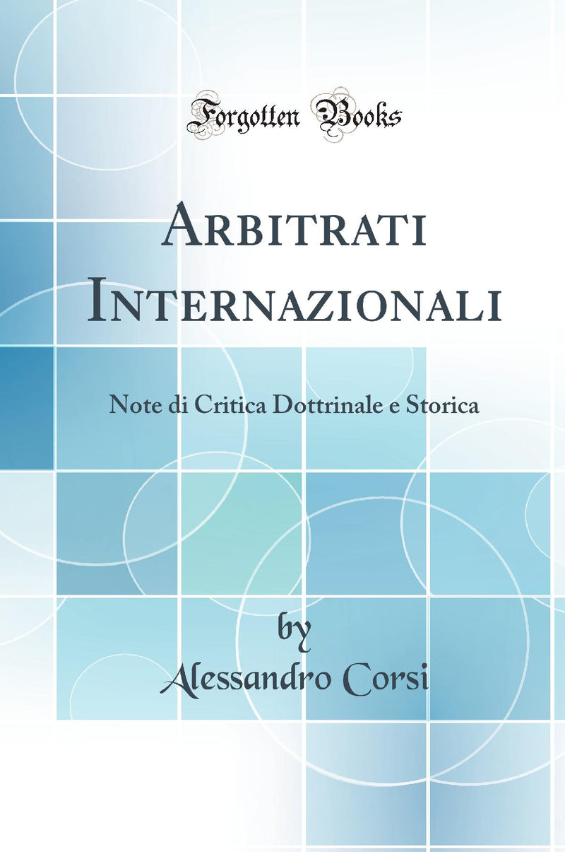 Arbitrati Internazionali: Note di Critica Dottrinale e Storica (Classic Reprint)