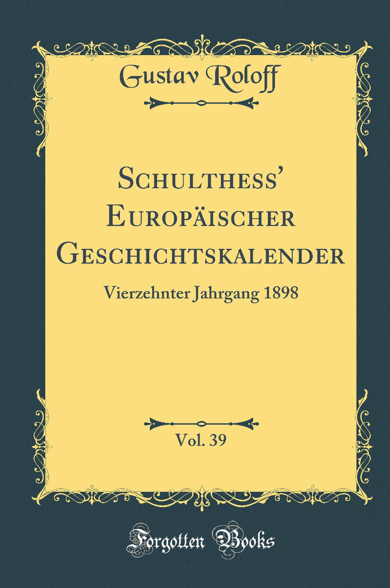 Schulthess'' Europäischer Geschichtskalender, Vol. 39: Vierzehnter Jahrgang 1898 (Classic Reprint)
