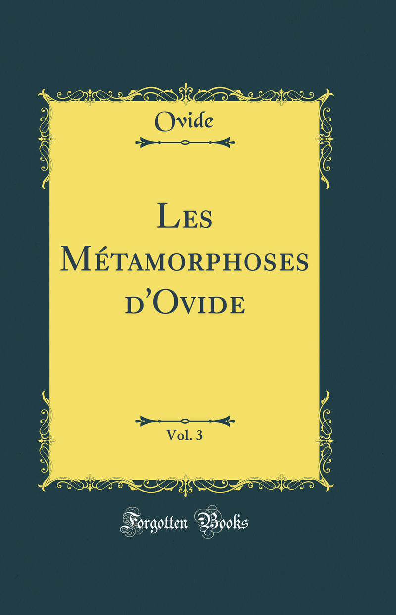 Les Metamorphoses d'Ovide, Vol. 3 (Classic Reprint)
