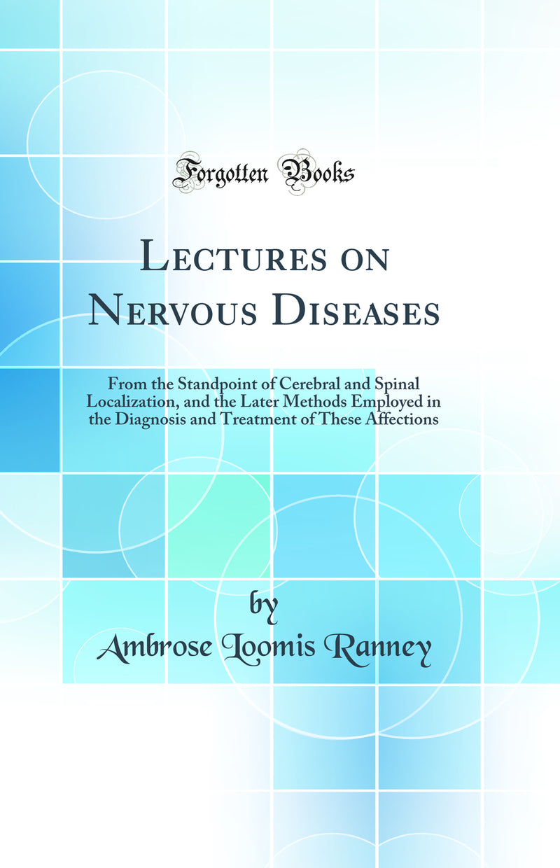Lectures on Nervous Diseases: From the Standpoint of Cerebral and Spinal Localization, and the Later Methods Employed in the Diagnosis and Treatment of These Affections (Classic Reprint)