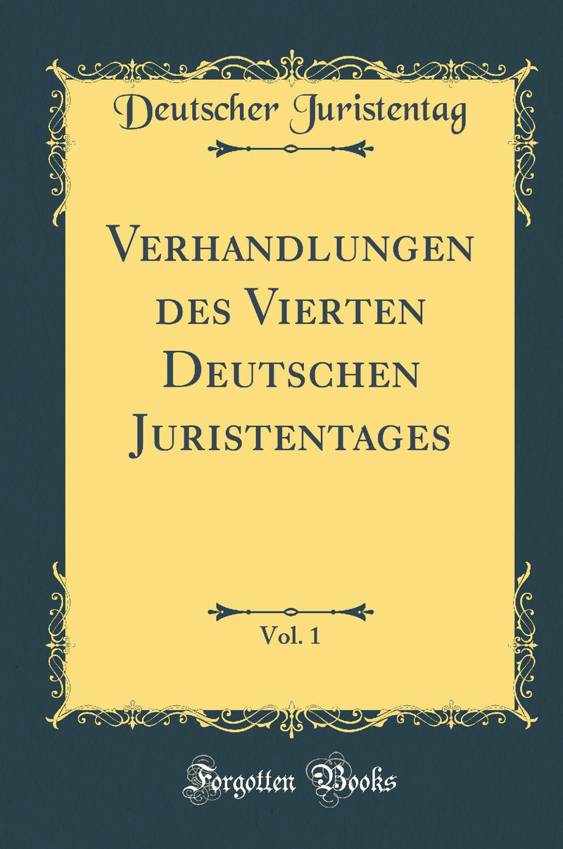 Verhandlungen des Vierten Deutschen Juristentages, Vol. 1 (Classic Reprint)