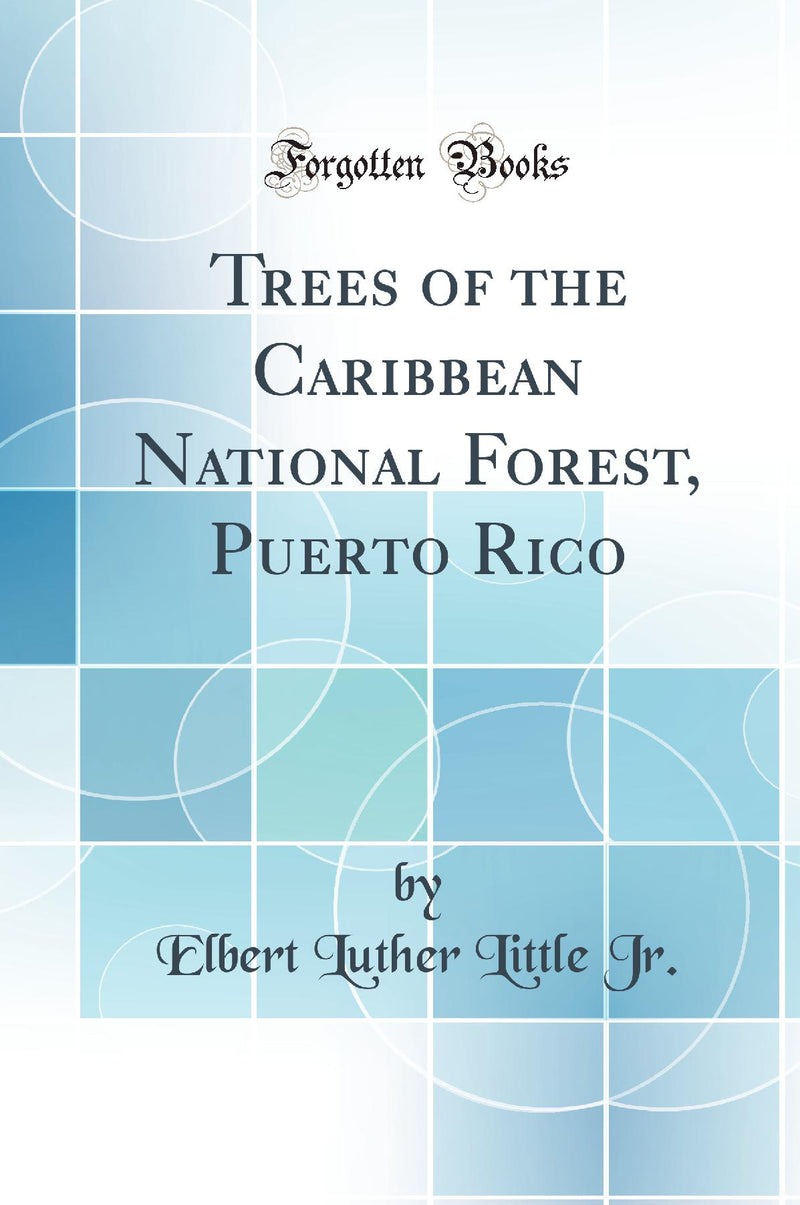 Trees of the Caribbean National Forest, Puerto Rico (Classic Reprint)