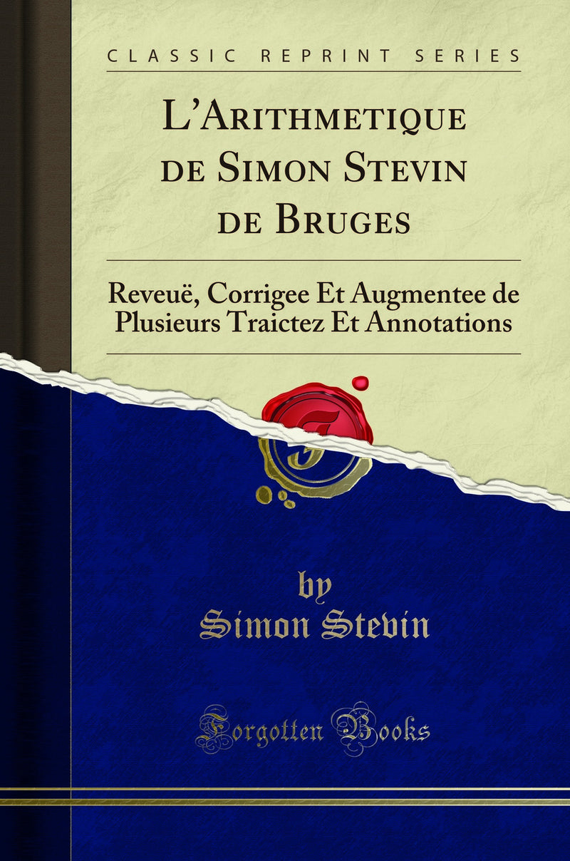 L'Arithmetique de Simon Stevin de Bruges: Reveuë, Corrigee Et Augmentee de Plusieurs Traictez Et Annotations (Classic Reprint)