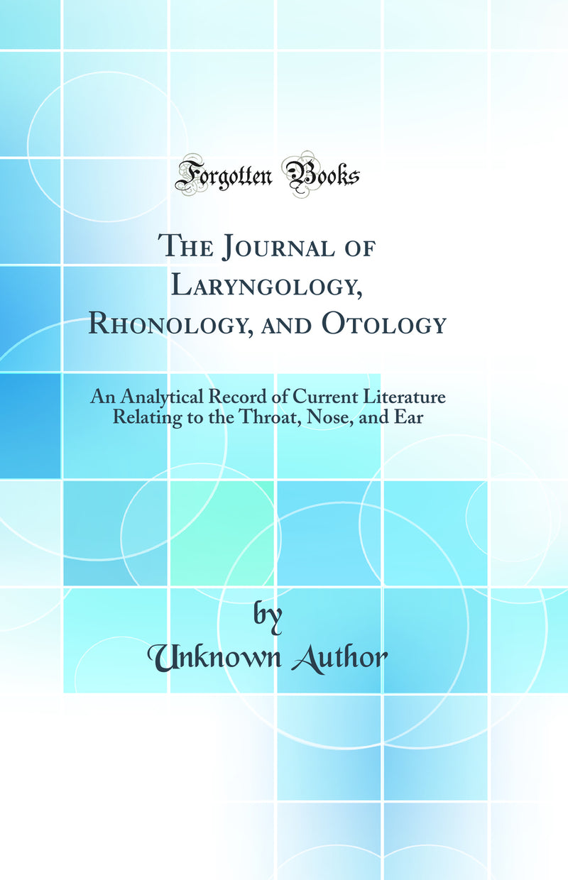 The Journal of Laryngology, Rhonology, and Otology: An Analytical Record of Current Literature Relating to the Throat, Nose, and Ear (Classic Reprint)
