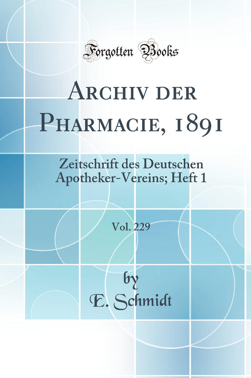 Archiv der Pharmacie, 1891, Vol. 229: Zeitschrift des Deutschen Apotheker-Vereins; Heft 1 (Classic Reprint)