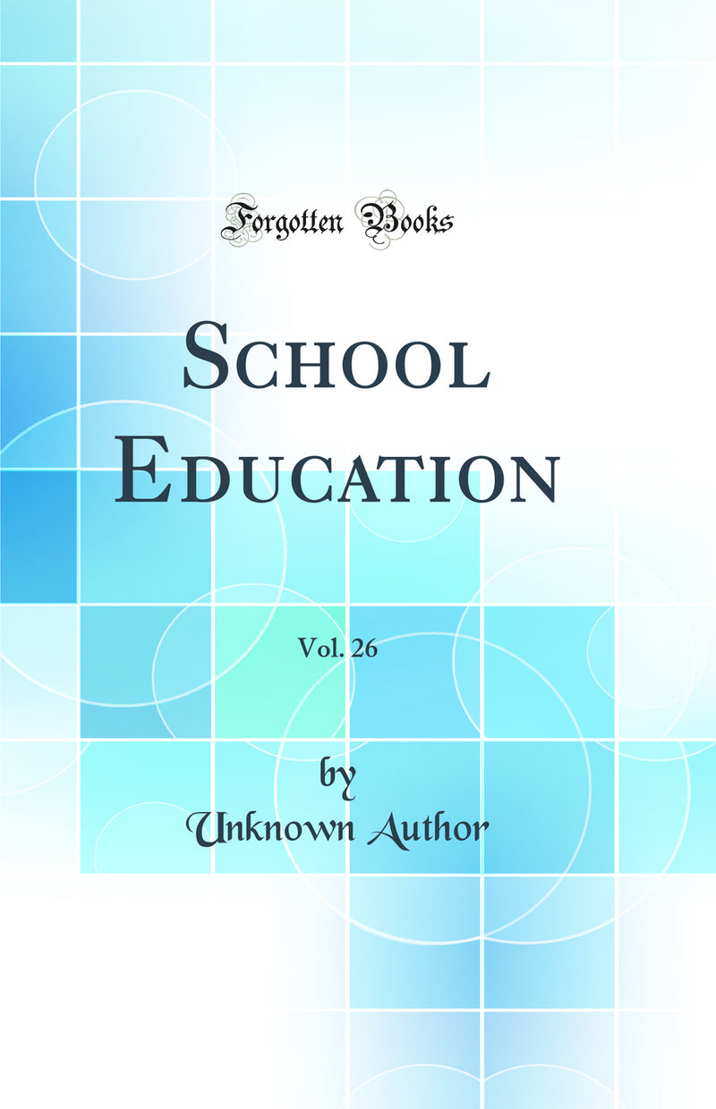 School Education, Vol. 26 (Classic Reprint)