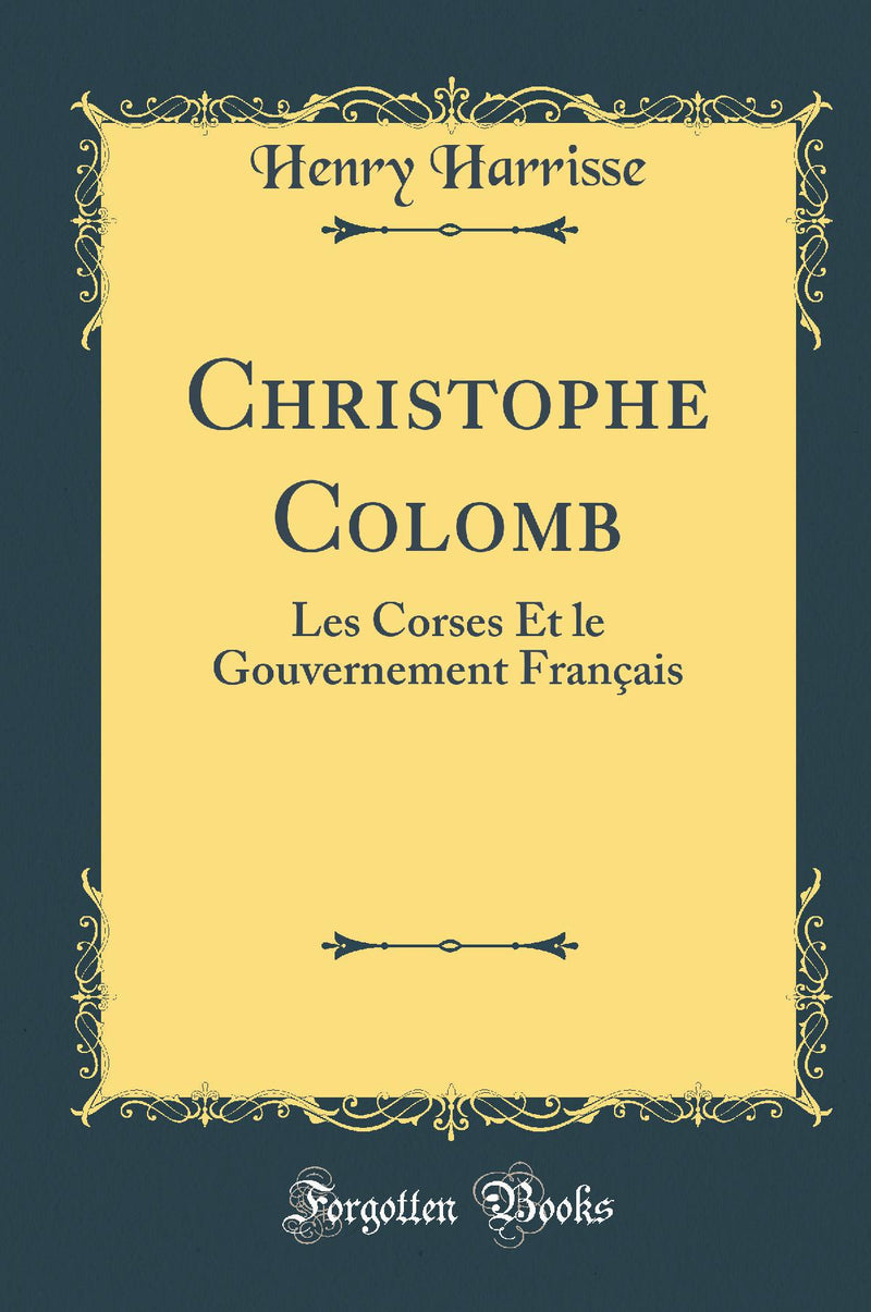 Christophe Colomb: Les Corses Et le Gouvernement Fran?ais (Classic Reprint)