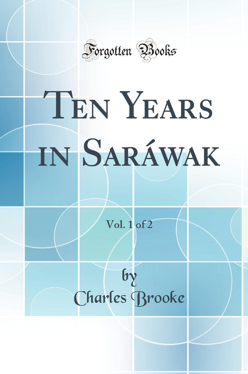 Ten Years in Saráwak, Vol. 1 of 2 (Classic Reprint)
