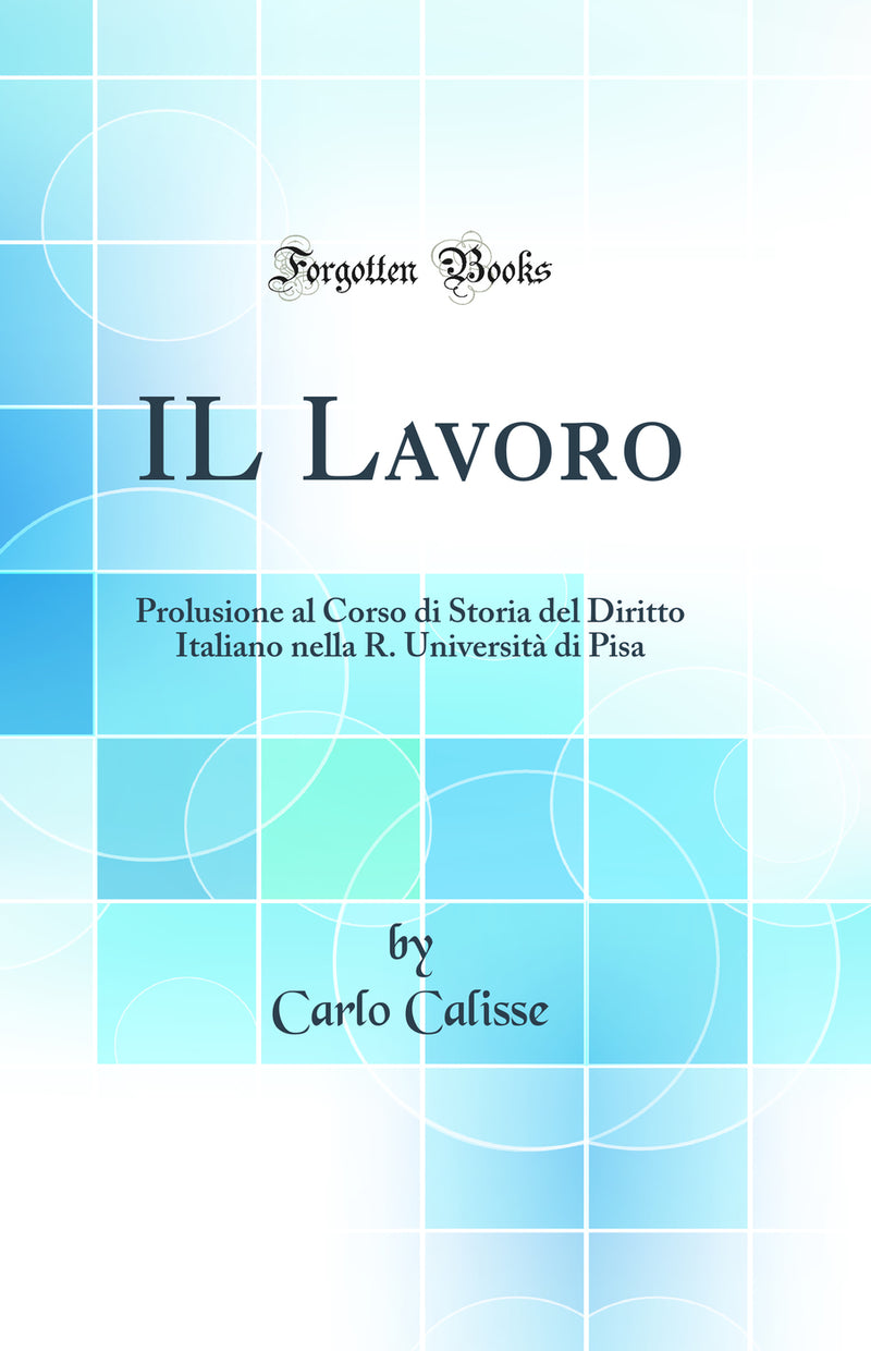IL Lavoro: Prolusione al Corso di Storia del Diritto Italiano nella R. Università di Pisa (Classic Reprint)
