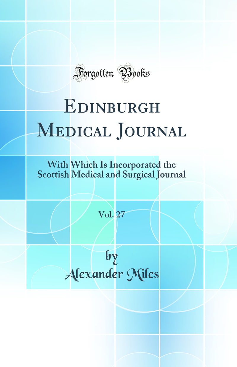 Edinburgh Medical Journal, Vol. 27: With Which Is Incorporated the Scottish Medical and Surgical Journal (Classic Reprint)