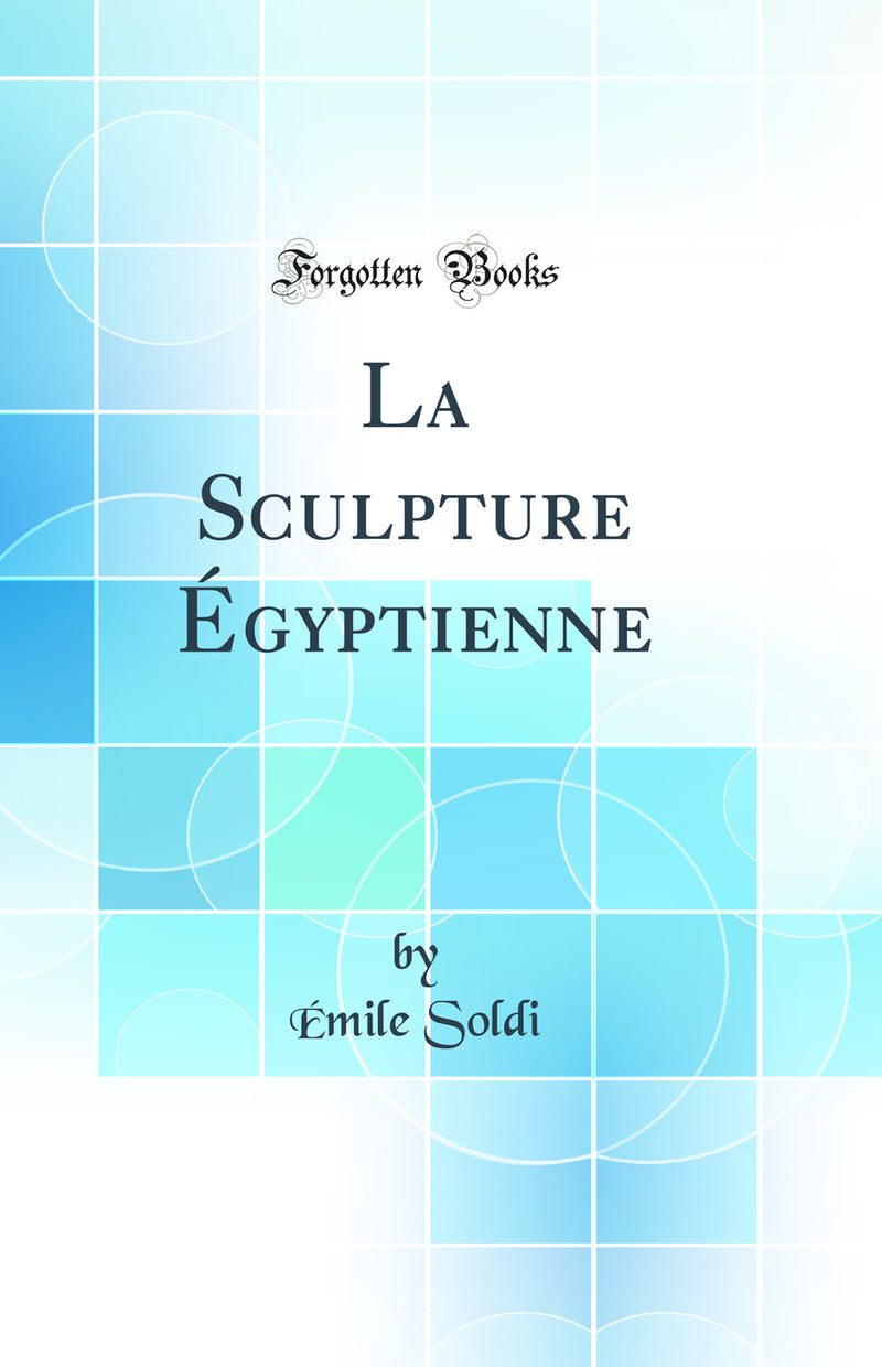 La Sculpture Égyptienne (Classic Reprint)