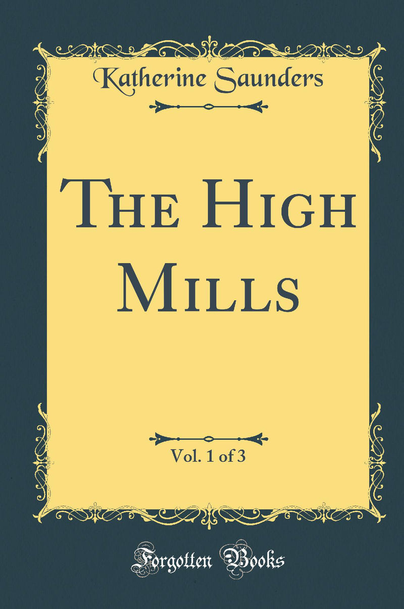 The High Mills, Vol. 1 of 3 (Classic Reprint)