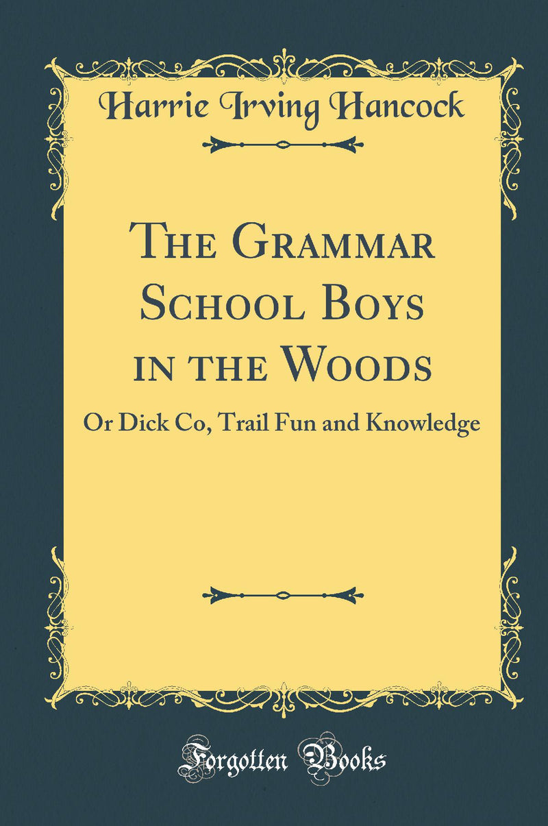 The Grammar School Boys in the Woods: Or Dick Co, Trail Fun and Knowledge (Classic Reprint)