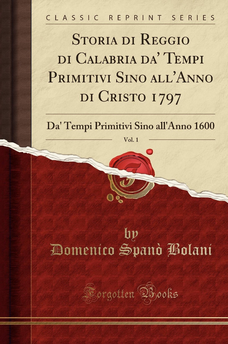 Storia di Reggio di Calabria da' Tempi Primitivi Sino all'Anno di Cristo 1797, Vol. 1: Da' Tempi Primitivi Sino all'Anno 1600 (Classic Reprint)