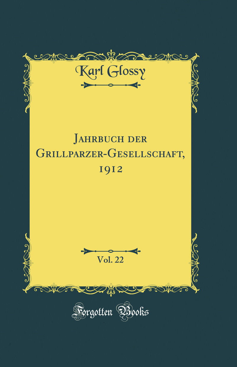 Jahrbuch der Grillparzer-Gesellschaft, 1912, Vol. 22 (Classic Reprint)