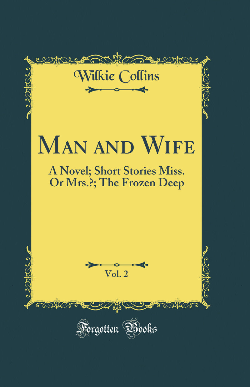 Man and Wife, Vol. 2: A Novel; Short Stories Miss. Or Mrs.?; The Frozen Deep (Classic Reprint)