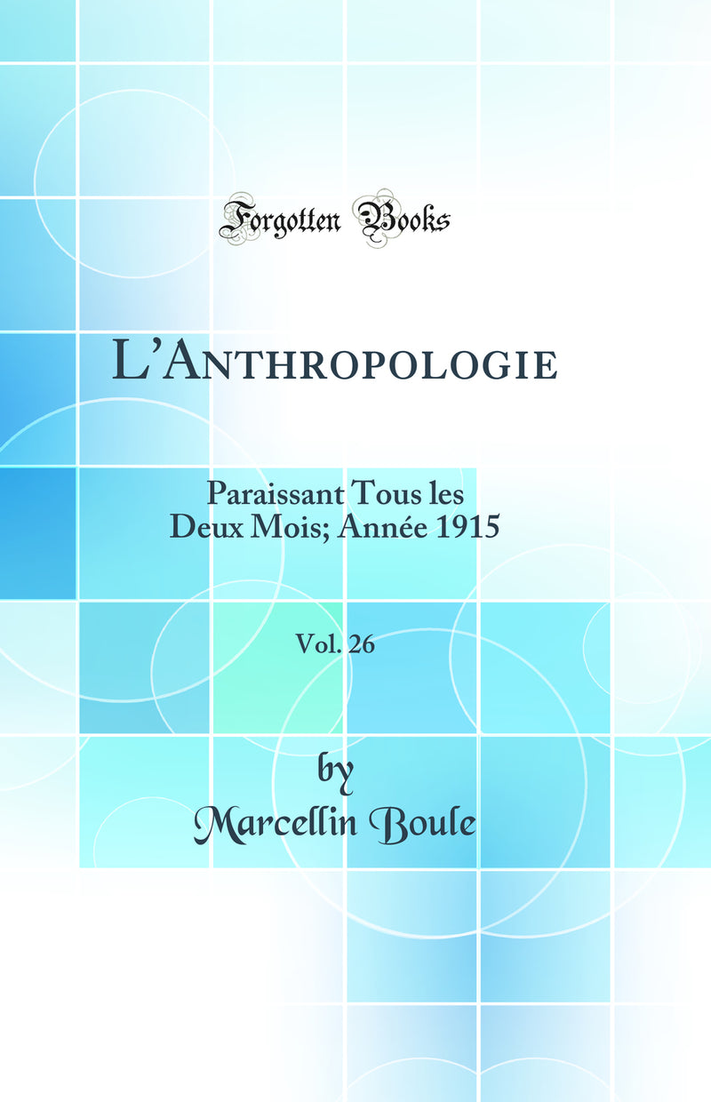 L'Anthropologie, Vol. 26: Paraissant Tous les Deux Mois; Année 1915 (Classic Reprint)