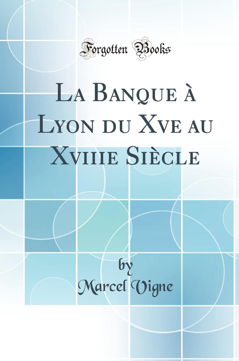 La Banque à Lyon du Xve au Xviiie Siècle (Classic Reprint)