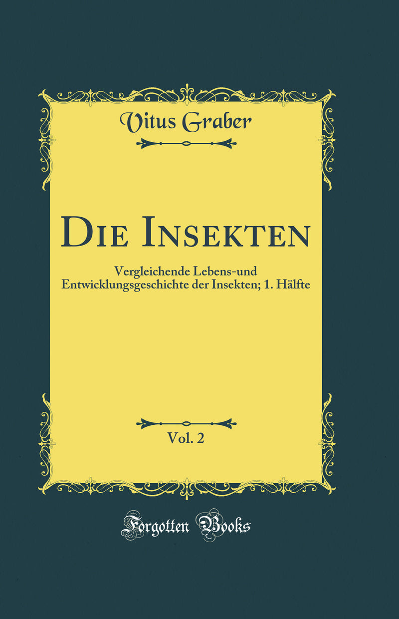 Die Insekten, Vol. 2: Vergleichende Lebens-und Entwicklungsgeschichte der Insekten; 1. Hälfte (Classic Reprint)