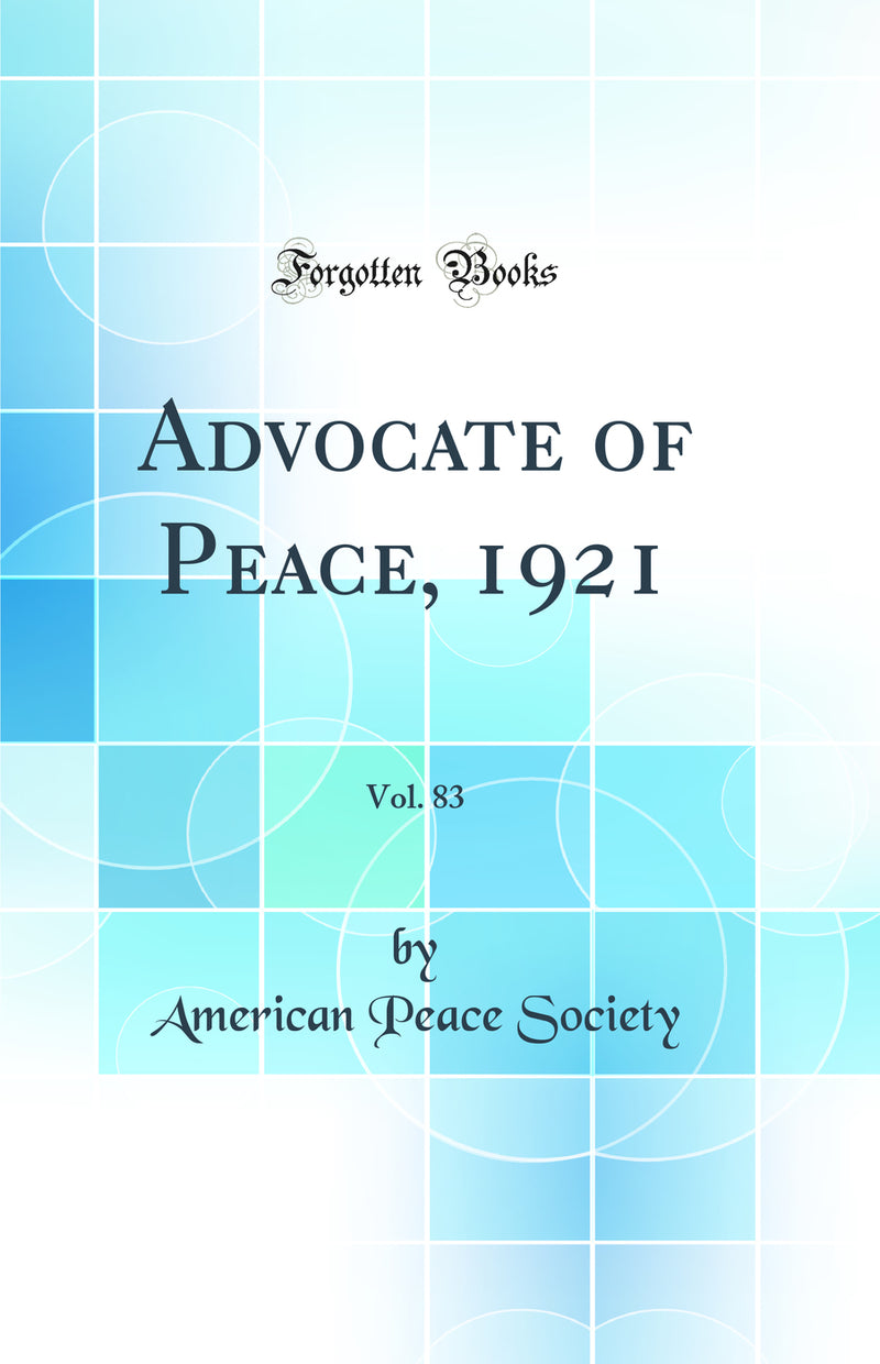 Advocate of Peace, 1921, Vol. 83 (Classic Reprint)