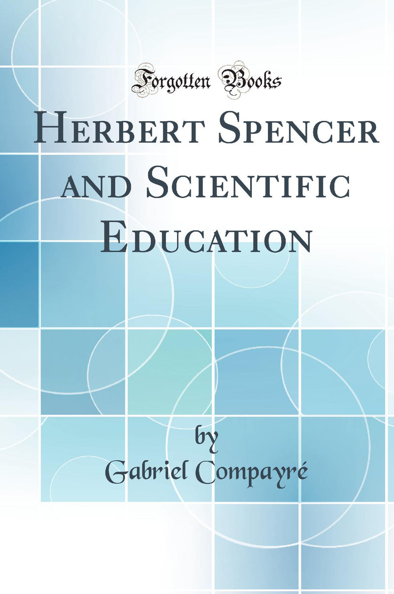 Herbert Spencer and Scientific Education (Classic Reprint)