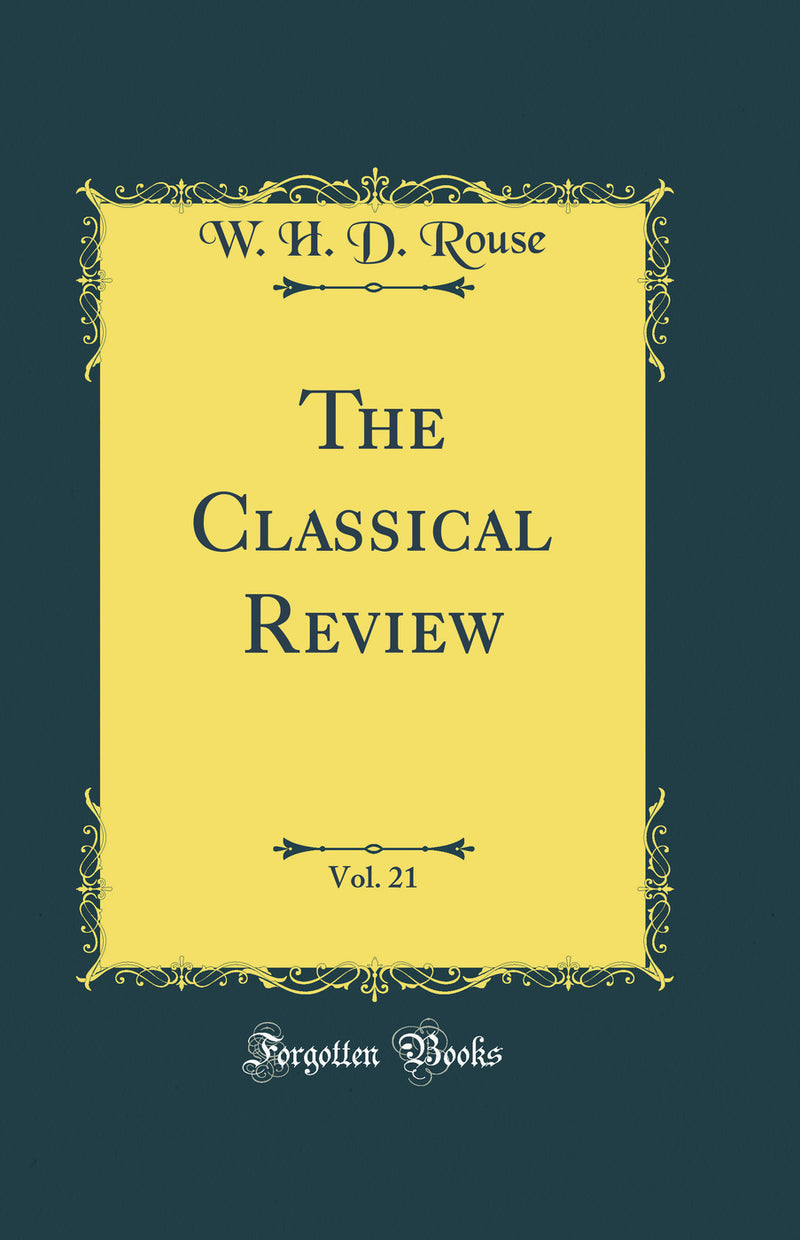 The Classical Review, Vol. 21 (Classic Reprint)