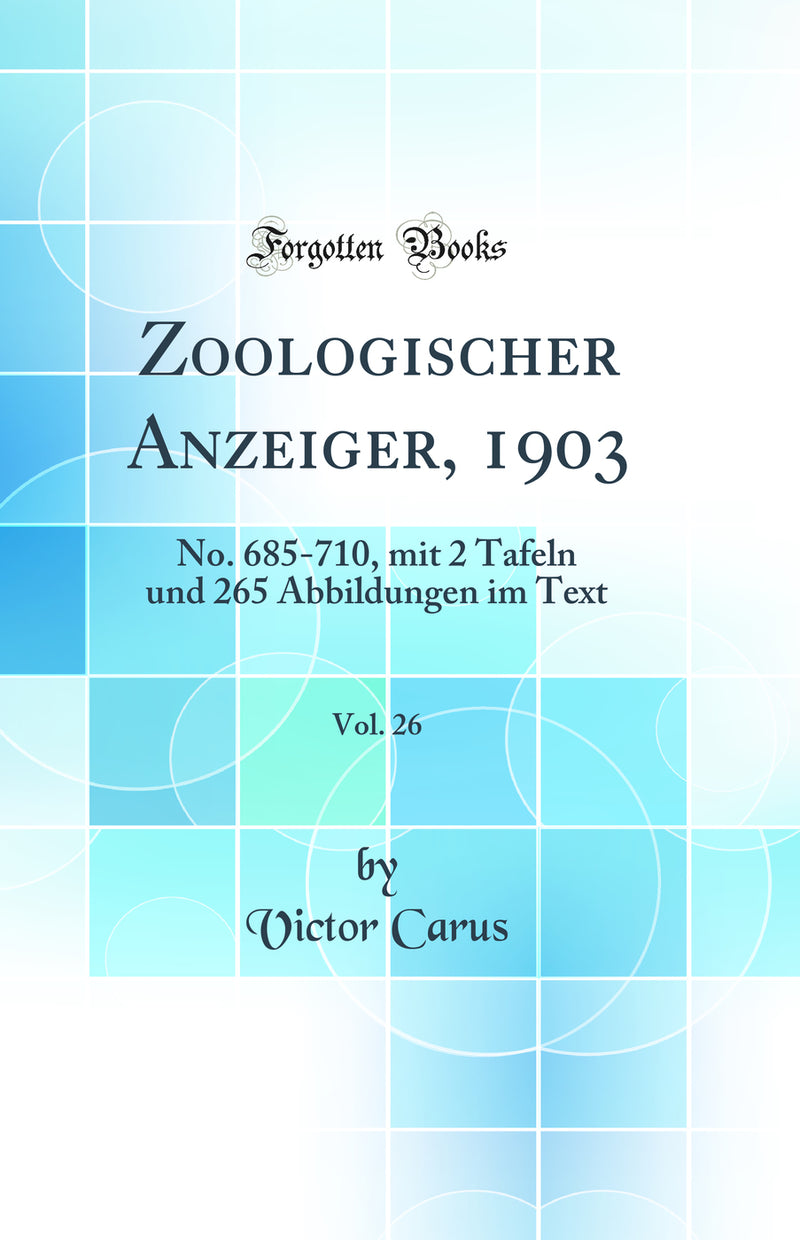 Zoologischer Anzeiger, 1903, Vol. 26: No. 685-710, mit 2 Tafeln und 265 Abbildungen im Text (Classic Reprint)