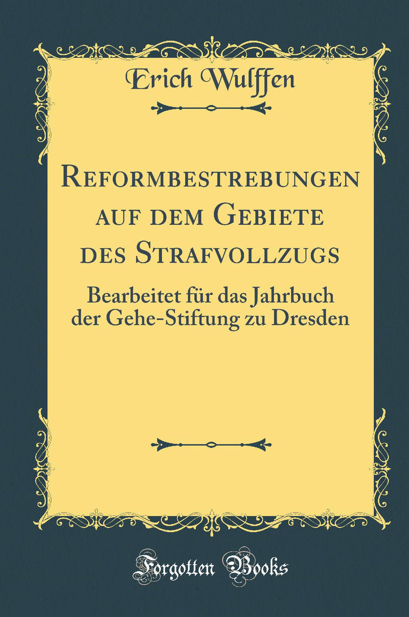 Reformbestrebungen auf dem Gebiete des Strafvollzugs: Bearbeitet für das Jahrbuch der Gehe-Stiftung zu Dresden (Classic Reprint)