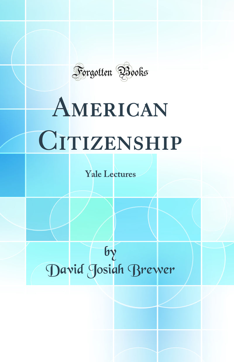 American Citizenship: Yale Lectures (Classic Reprint)