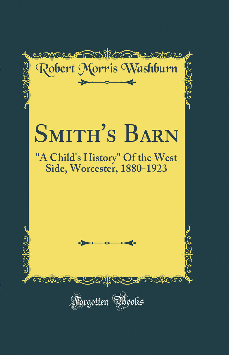 Smith's Barn: "A Child's History" Of the West Side, Worcester, 1880-1923 (Classic Reprint)