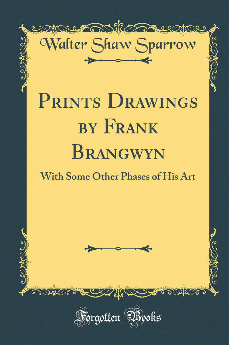 Prints Drawings by Frank Brangwyn: With Some Other Phases of His Art (Classic Reprint)
