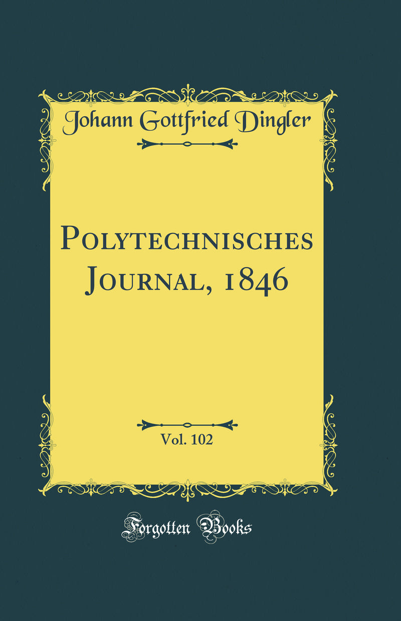 Polytechnisches Journal, 1846, Vol. 102 (Classic Reprint)