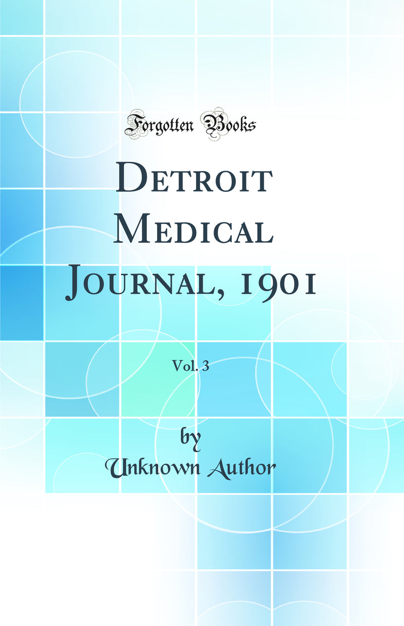 Detroit Medical Journal, 1901, Vol. 3 (Classic Reprint)