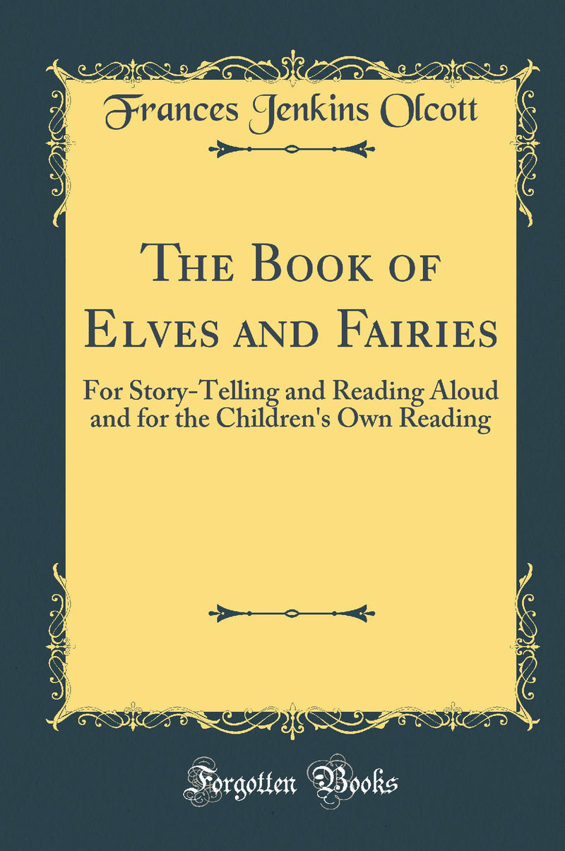 The Book of Elves and Fairies: For Story-Telling and Reading Aloud and for the Children's Own Reading (Classic Reprint)