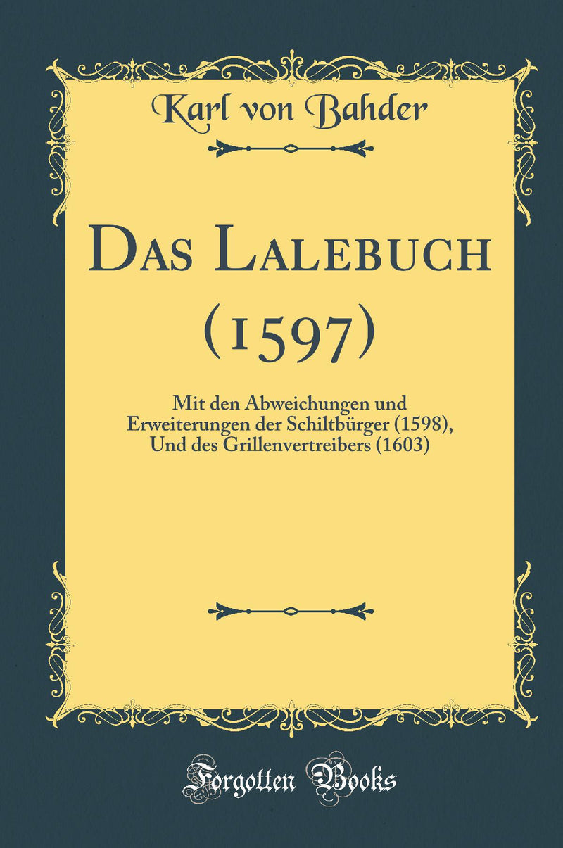 Das Lalebuch (1597): Mit den Abweichungen und Erweiterungen der Schiltb?rger (1598), Und des Grillenvertreibers (1603) (Classic Reprint)