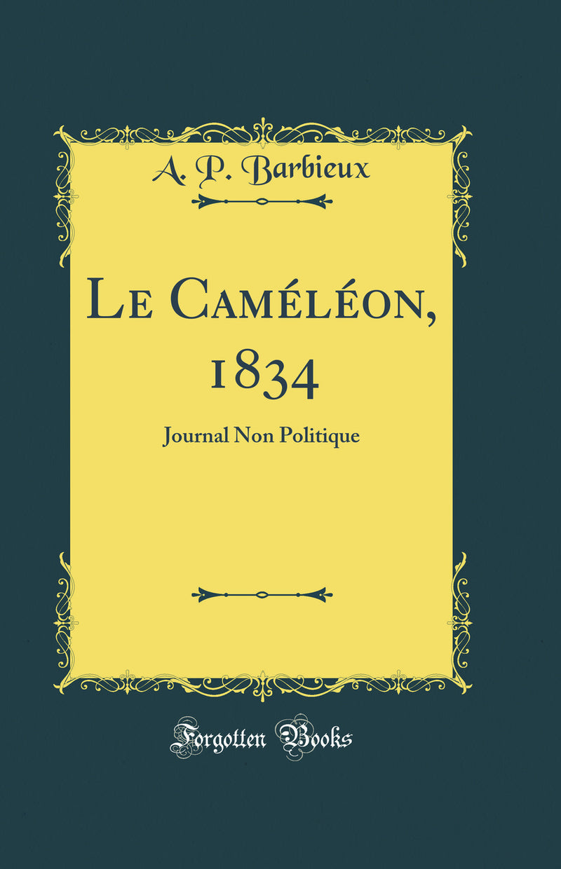 Le Caméléon, 1834: Journal Non Politique (Classic Reprint)