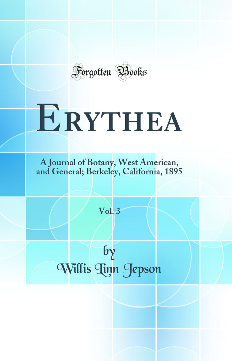 Erythea, Vol. 3: A Journal of Botany, West American, and General; Berkeley, California, 1895 (Classic Reprint)