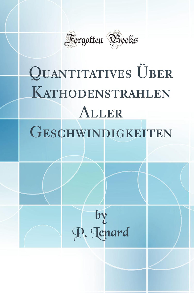 Quantitatives Über Kathodenstrahlen Aller Geschwindigkeiten (Classic Reprint)