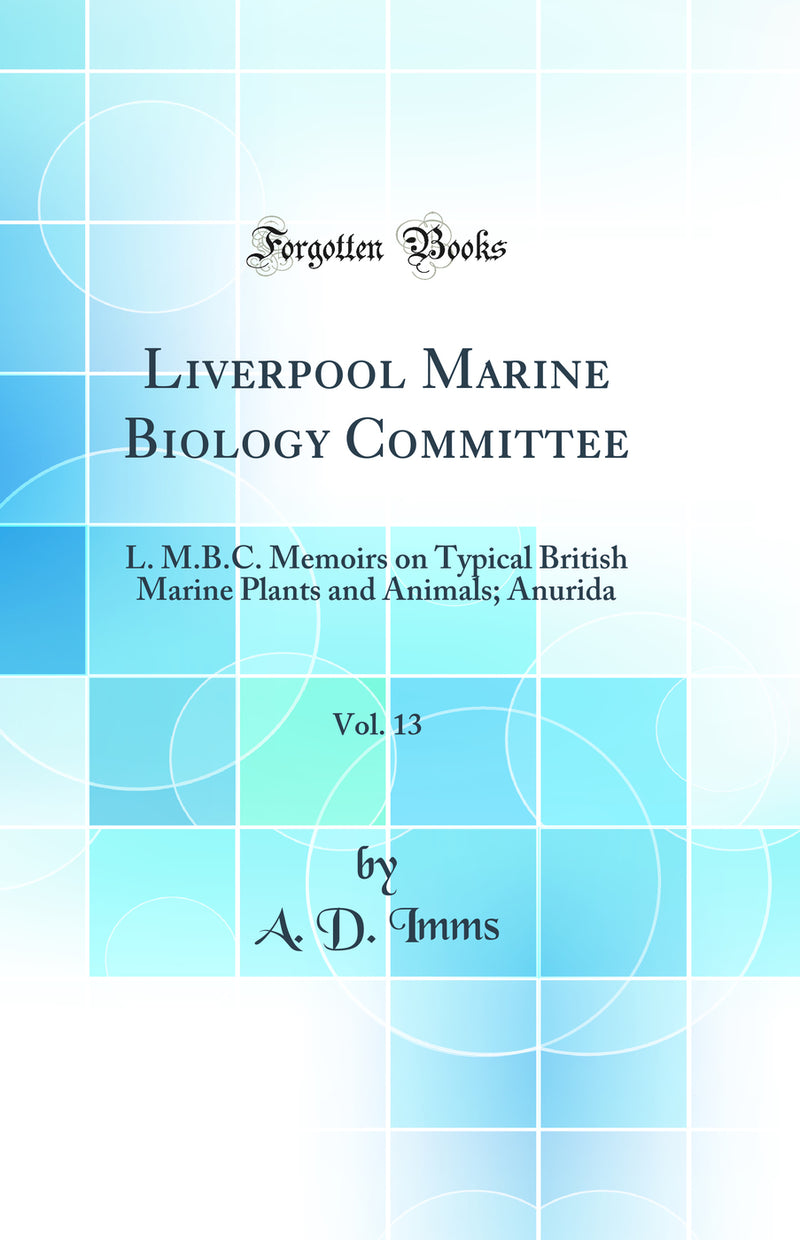 Liverpool Marine Biology Committee, Vol. 13: L. M.B.C. Memoirs on Typical British Marine Plants and Animals; Anurida (Classic Reprint)