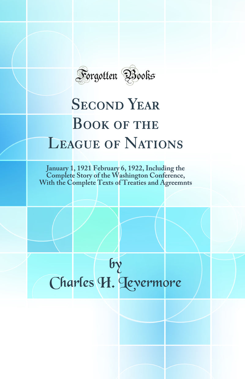 Second Year Book of the League of Nations: January 1, 1921 February 6, 1922, Including the Complete Story of the Washington Conference, With the Complete Texts of Treaties and Agreemnts (Classic Reprint)