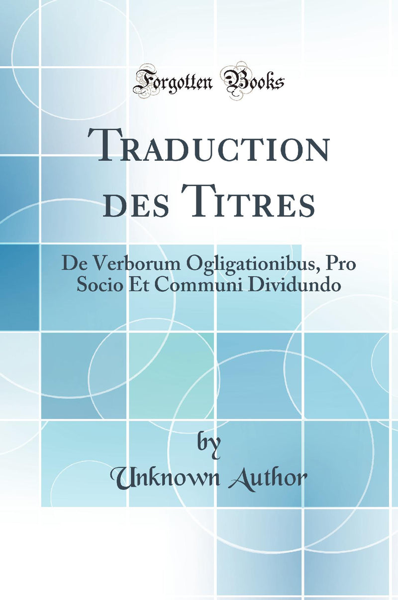 Traduction des Titres: De Verborum Ogligationibus, Pro Socio Et Communi Dividundo (Classic Reprint)