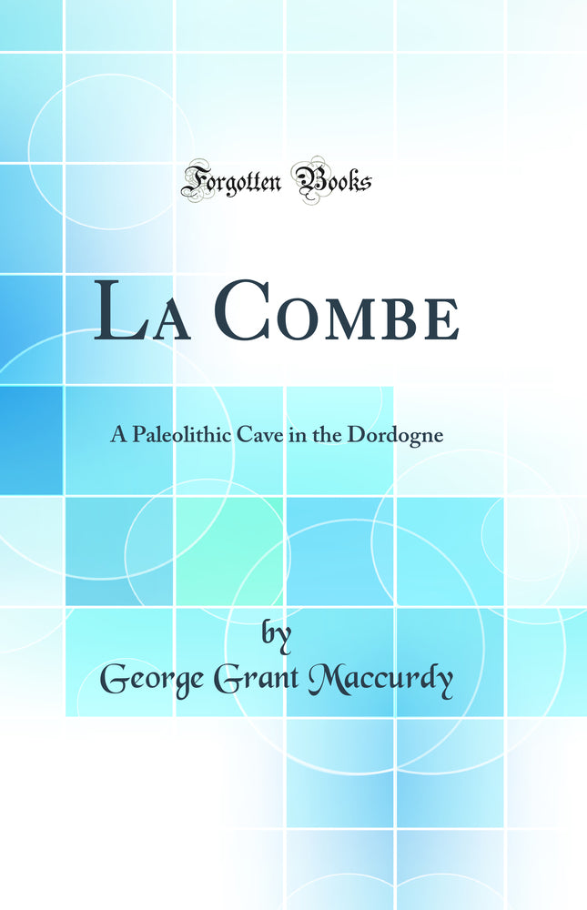 La Combe: A Paleolithic Cave in the Dordogne (Classic Reprint)