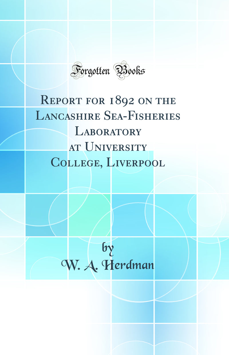 Report for 1892 on the Lancashire Sea-Fisheries Laboratory at University College, Liverpool (Classic Reprint)